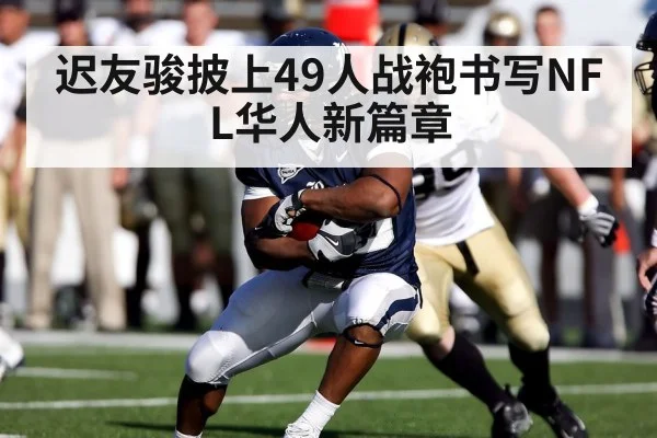 迟友骏披上49人战袍书写NFL华人新篇章