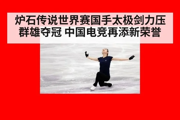 炉石传说世界赛国手太极剑力压群雄夺冠 中国电竞再添新荣誉