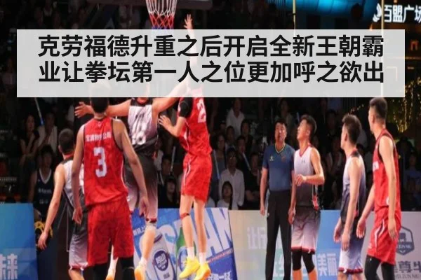 克劳福德升重之后开启全新王朝霸业让拳坛第一人之位更加呼之欲出